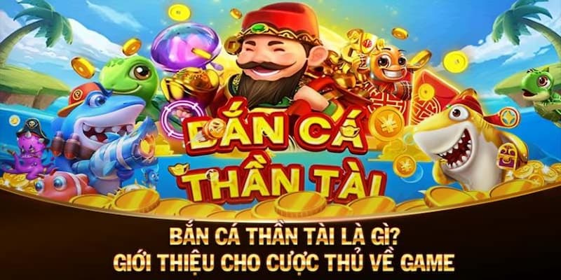 Tổng quan sơ lược về tựa game bắn cá thần tài
