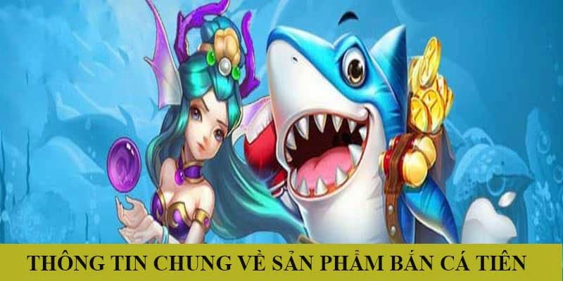 Giới thiệu đôi nét về game bắn cá tiên